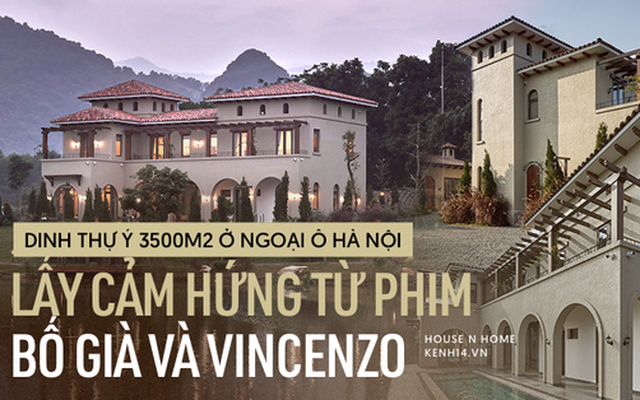 Dinh thự Ý trên mảnh đất rộng 3500m2 ở Hà Nội, lấy cảm hứng từ phim Bố Già và Vincenzo: Bên ngoài đã sang chảnh, bên trong còn đẳng cấp hơn