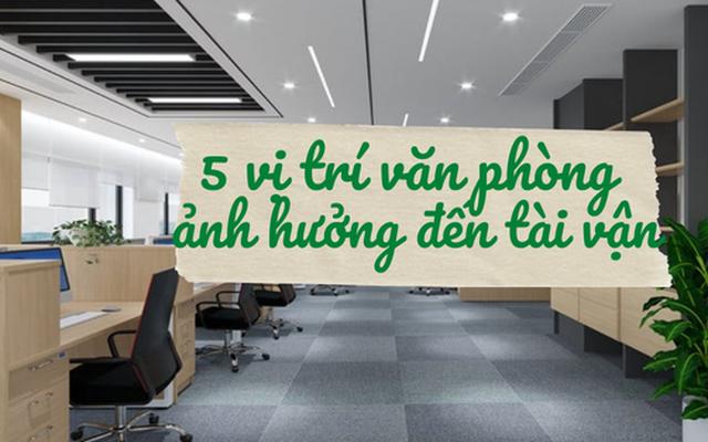 5 vị trí "tiêu hao tài vận" ở nơi làm việc: Sang năm mới không tìm cách điều chỉnh thì sự nghiệp ảnh hưởng, sức khỏe cũng khó yên ổn