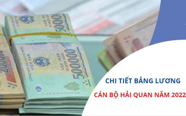 Chi tiết bảng lương công chức hải quan năm 2022