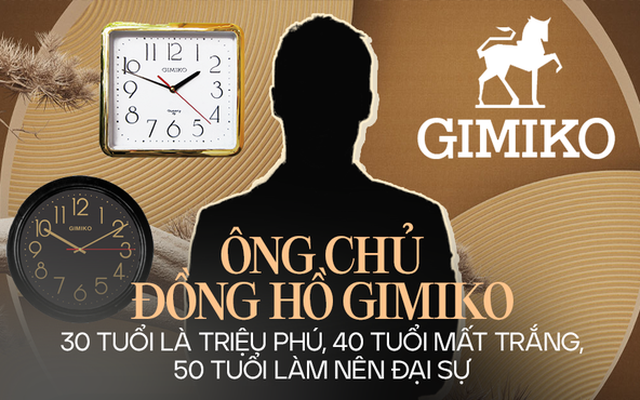 Chân dung ông chủ "bí ẩn" của thương hiệu đồng hồ Việt Nam đầu tiên Gimiko: 30 tuổi là triệu phú, "trắng tay" chỉ trong 1 ngày, tới 50 tuổi tự xây dựng "đế chế" mới