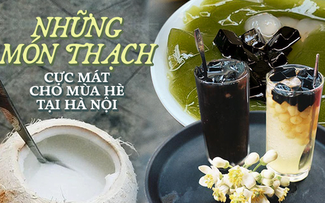 Đủ các món thạch đa dạng bán khắp các con phố Hà Nội, cứ hè đến là trở thành món ăn không thể thiếu