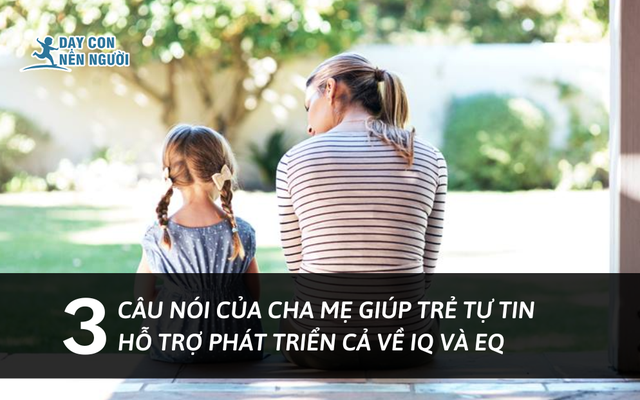 3 câu nói của cha mẹ giúp trẻ tự tin, hỗ trợ phát triển cả về IQ lẫn EQ