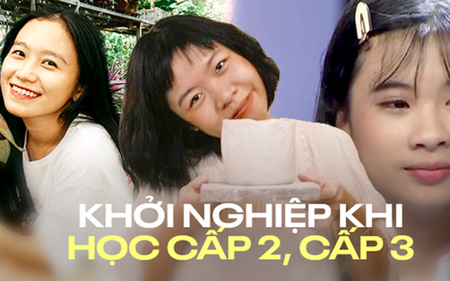 Những cô gái khởi nghiệp từ khi còn học cấp 2, cấp 3