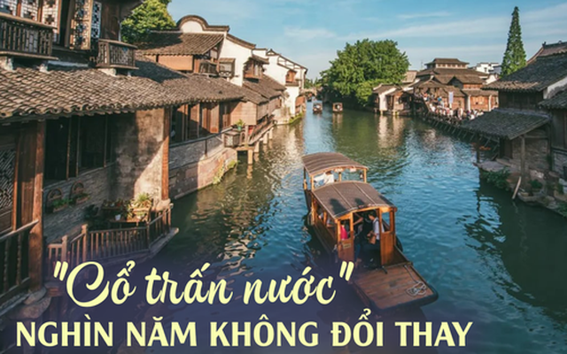 "Cổ trấn nước" nghìn năm tuổi ở Trung Quốc: Vẻ đẹp non nước hữu tình như tranh thủy mặc, thu hút hàng triệu du khách