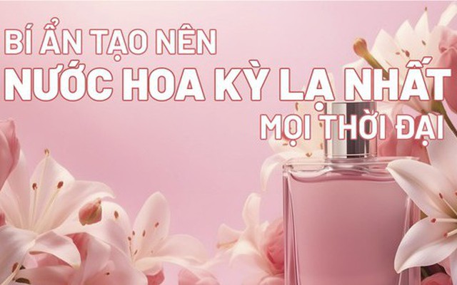 Bí ẩn tạo nên nước hoa kỳ lạ nhất mọi thời đại