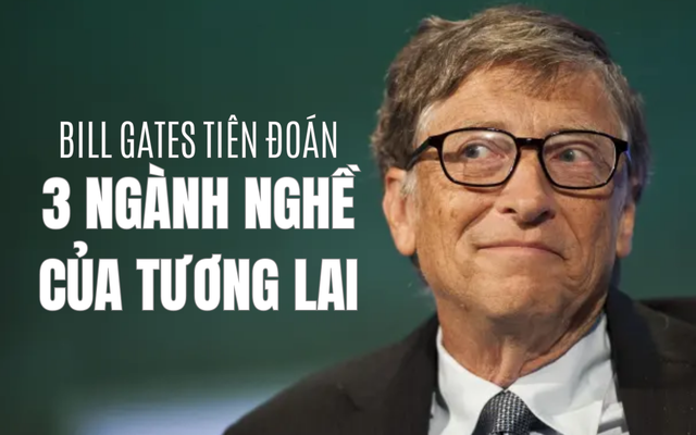 5 năm trước, Bill Gates từng tiên đoán 3 ngành nghề hot trong tương lai, liệu đã thành sự thật?