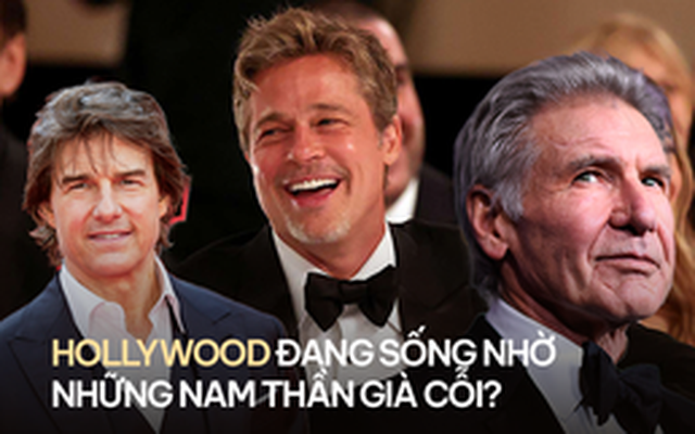 Hollywood đang sống nhờ những nam thần già cỗi?