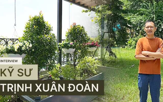 Kỹ sư thiết kế sân vườn Trịnh Xuân Đoàn: Từng mảng cỏ, bụi cây góp phần "xanh hóa" những tảng bê tông đô thị, giúp con người tìm về với thiên nhiên