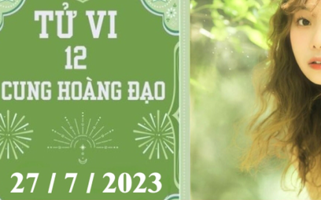 Tử vi vui 12 cung hoàng đạo ngày 27/7: Bạch Dương khó khăn, Song Tử tích cực