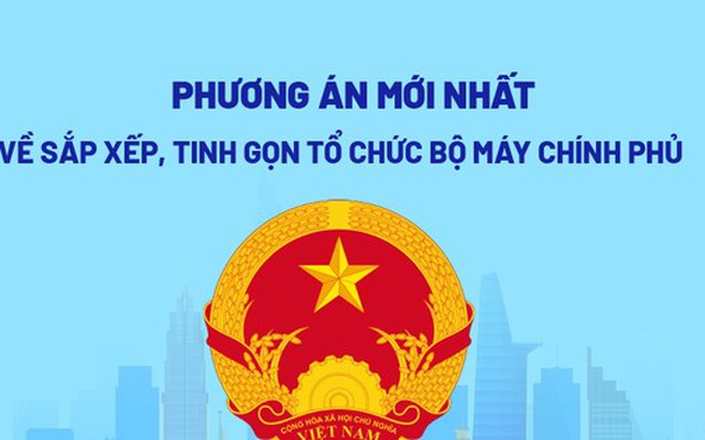 Phương án dự kiến về sắp xếp, tinh gọn tổ chức bộ máy Chính phủ