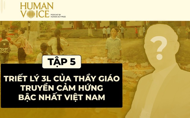 Human Voice: Triết lý 3L của thầy giáo truyền cảm hứng bậc nhất Việt Nam