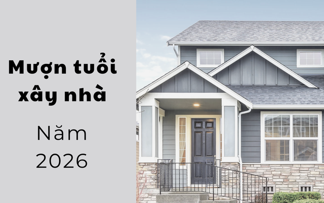 Nên mượn tuổi nào làm nhà năm 2026?