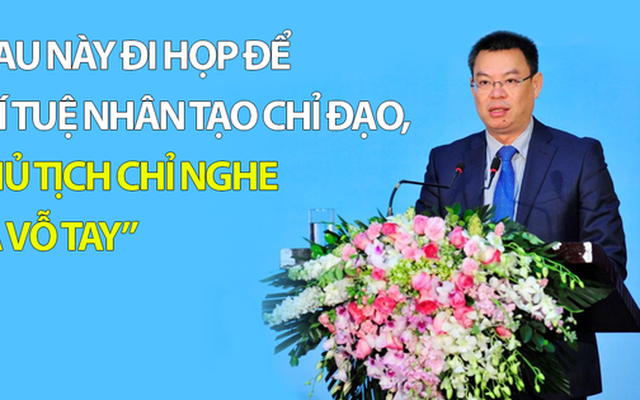 Chủ tịch VietinBank nói về sức mạnh của AI: "Có lẽ sau này đi họp để cho trí tuệ nhân tạo chỉ đạo, còn chủ tịch ngồi nghe và vỗ tay"