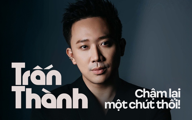 Trấn Thành, chậm lại một chút thôi!