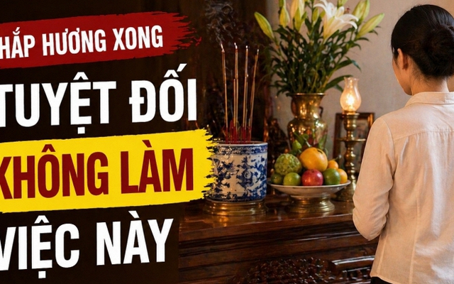 Thắp hương xong tuyệt đối không làm việc này kẻo dễ bị cho là thiếu thành kính
