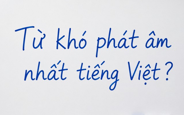 Đây là một trong những từ khó đọc nhất tiếng Việt, đến người Việt đôi khi còn phát âm sai