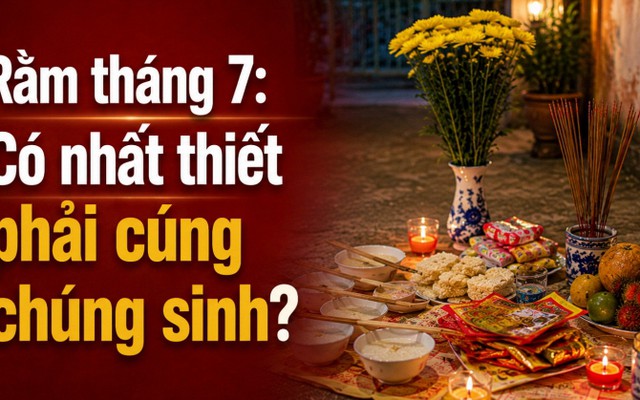 Rằm tháng 7: Có nhất thiết phải cúng chúng sinh?