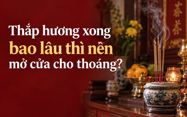 Thắp hương xong bao lâu thì nên mở cửa cho thoáng?