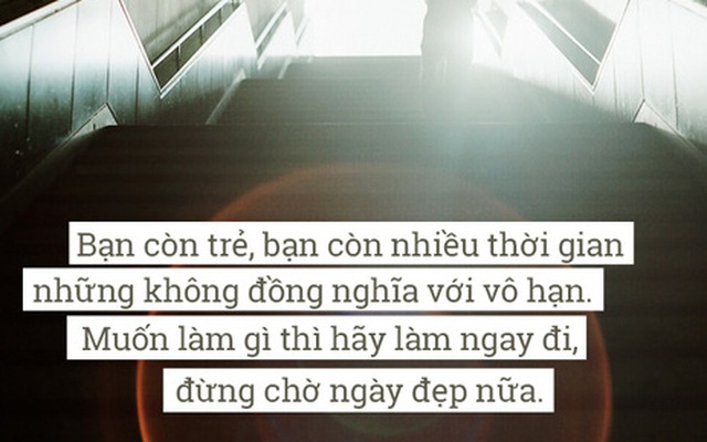 Muốn làm gì thì hãy làm ngay đi, đừng chờ tới ngày đẹp trời nữa!