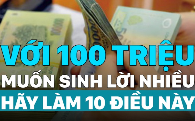 Để làm giàu từ 100 triệu hãy tham khảo 10 cách sau đây