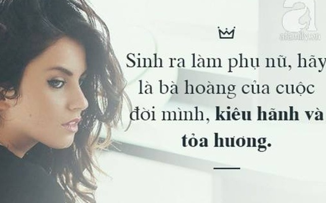 Là phụ nữ, hãy làm bà hoàng của cuộc đời mình, đừng dành cả đời còn lại làm nô tỳ!