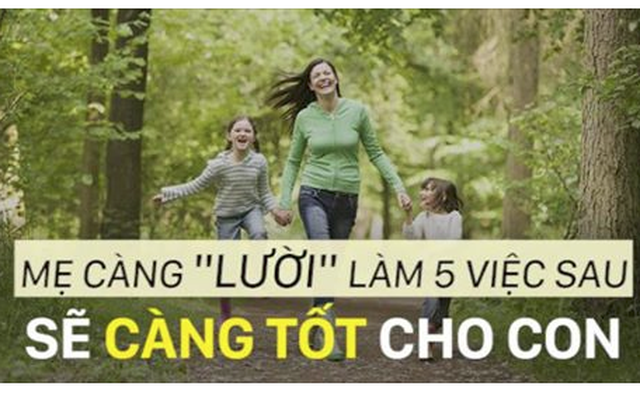 Mẹ càng "lười" làm 5 việc sau, sẽ càng tốt cho con