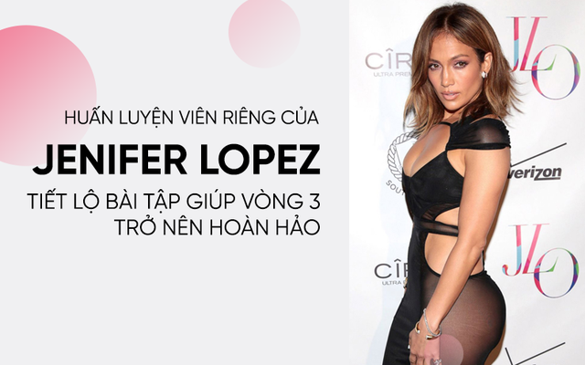 Huấn luyện viên riêng của Jenifer Lopez tiết lộ bài tập giúp vòng 3 chuẩn như sao hạng A