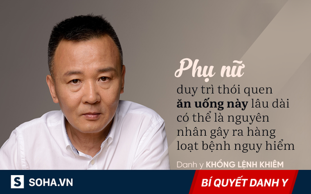 Danh y Khổng Lệnh Khiêm: Phụ nữ có một kiểu ăn uống "nguy hiểm chết người"