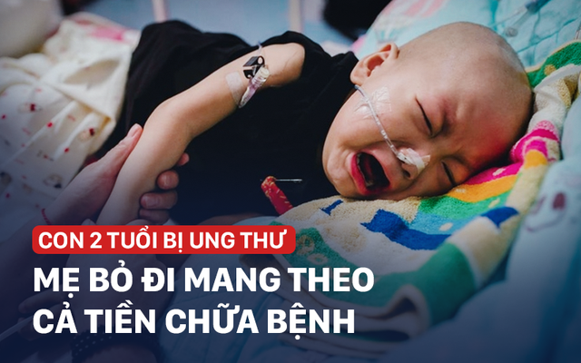 Mẹ nhẫn tâm bỏ con 2 tuổi ung thư, trộm luôn gần 1 tỉ tiền vay cho con chữa bệnh