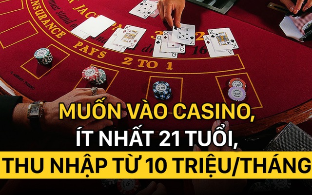 Muốn vào casino, ít nhất 21 tuổi, thu nhập từ 10 triệu/tháng