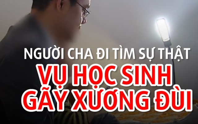 83 ngày đi tìm sự thật của người cha vụ học sinh gãy xương đùi trong trường