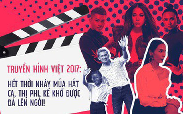 Truyền hình Việt 2017: Hết thời nhảy múa hát ca, thị phi, kể khổ được đà lên ngôi!
