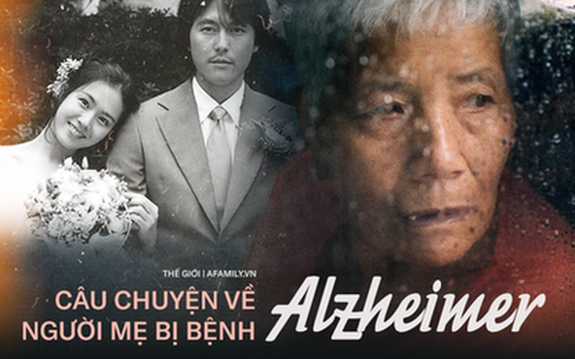 Nỗi đau của bệnh nhân Alzheimer: Từ người phụ nữ minh mẫn đến kẻ không nhớ chồng con là ai và viễn cảnh mà gia đình phải đối mặt