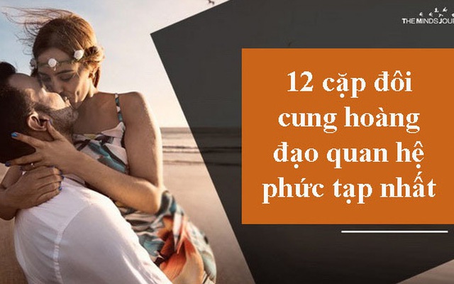 12 cặp đôi cung hoàng đạo phức tạp nhất: Bọ Cạp và Sư Tử thích lãnh đạo, không ai chịu ai