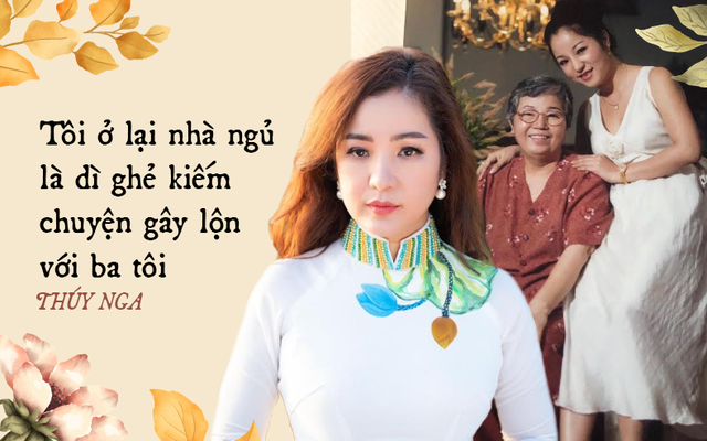 Thúy Nga: "Tới tận bây giờ, tôi muốn gặp cha cũng phải lén lút, không cho dì ghẻ biết"