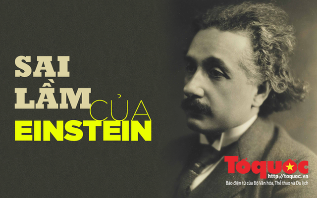 2 sai lầm lớn nhất của Einstein: Bộ óc vĩ đại nào khiến ông 'tâm phục khẩu phục' thừa nhận mình sai?